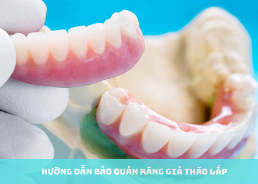 Hướng dẫn bảo quản răng giả tháo lắp chuẩn từ chuyên gia