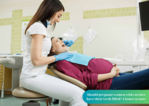 Should pregnant women with cavities have their teeth filled?